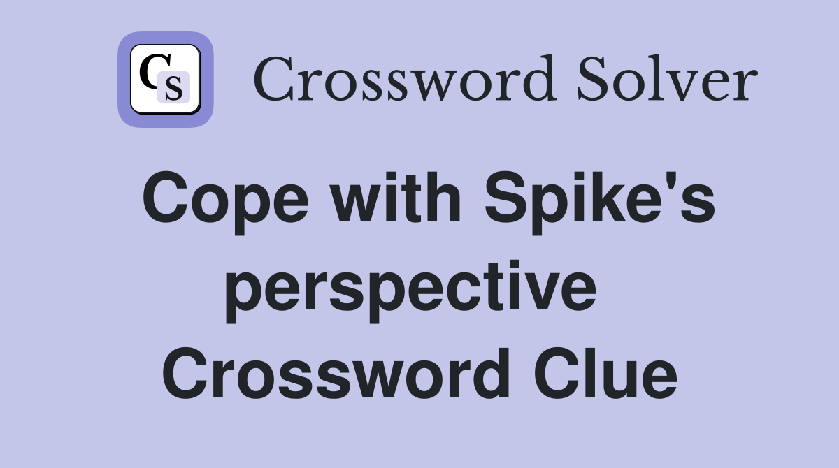 Cope with Spike's perspective  Crossword Clue