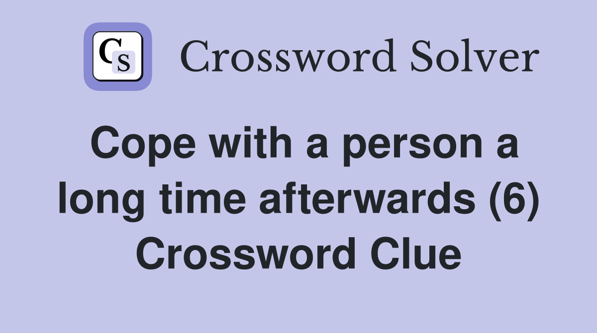 Cope with a person a long time afterwards (6) Crossword Clue