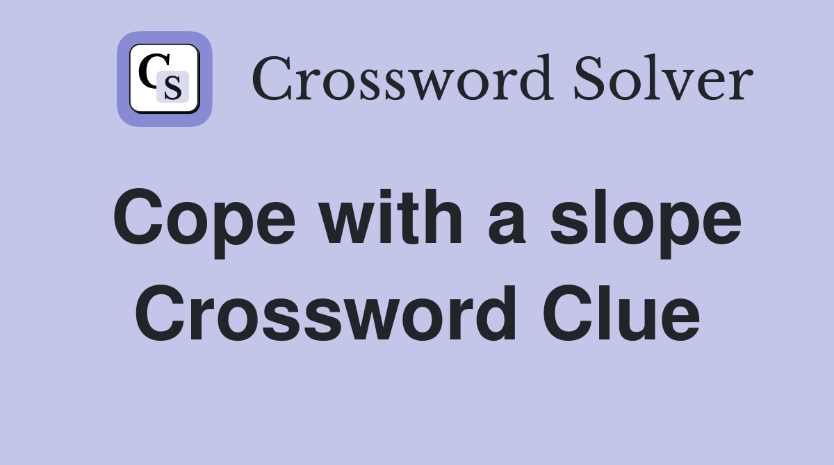 Cope with a slope Crossword Clue