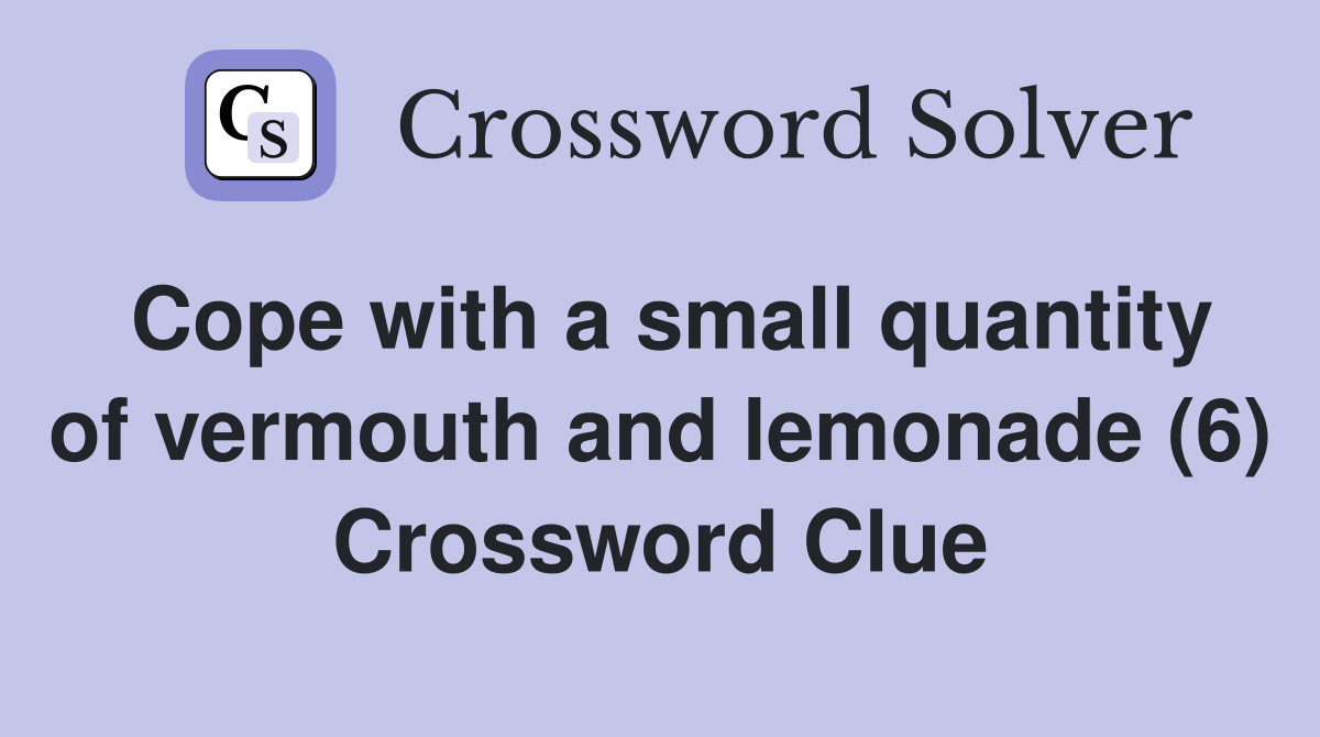Cope with a small quantity of vermouth and lemonade (6) Crossword Clue