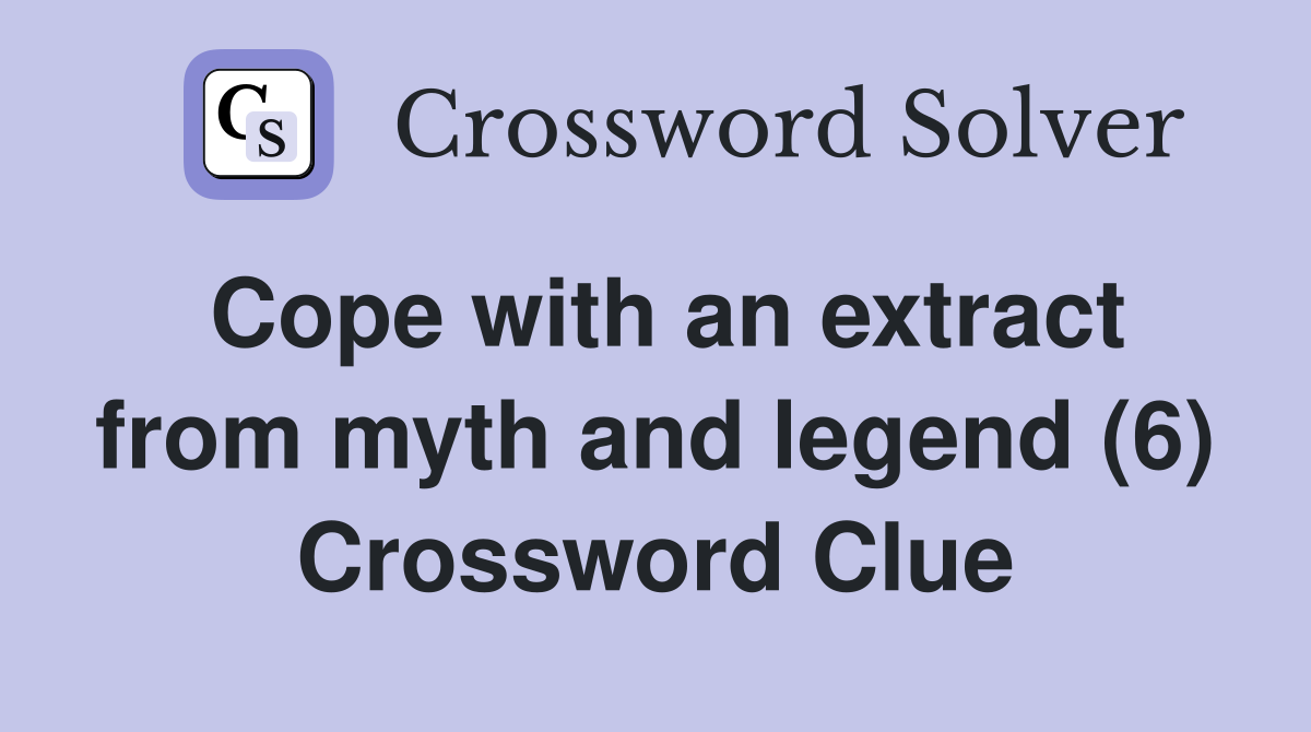 Cope with an extract from myth and legend (6) Crossword Clue