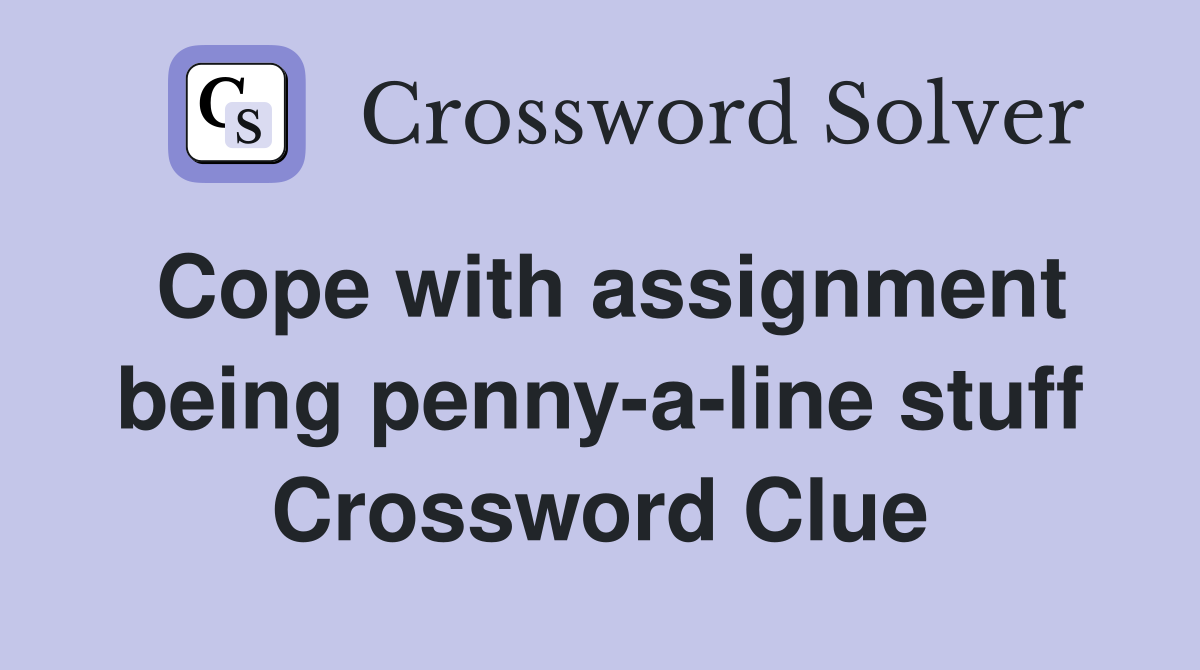 Cope with assignment being penny-a-line stuff Crossword Clue