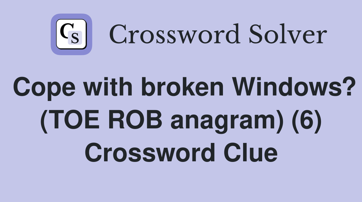 Cope with broken Windows? (TOE ROB anagram) (6) Crossword Clue