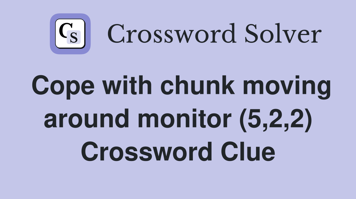 Cope with chunk moving around monitor (5,2,2) Crossword Clue