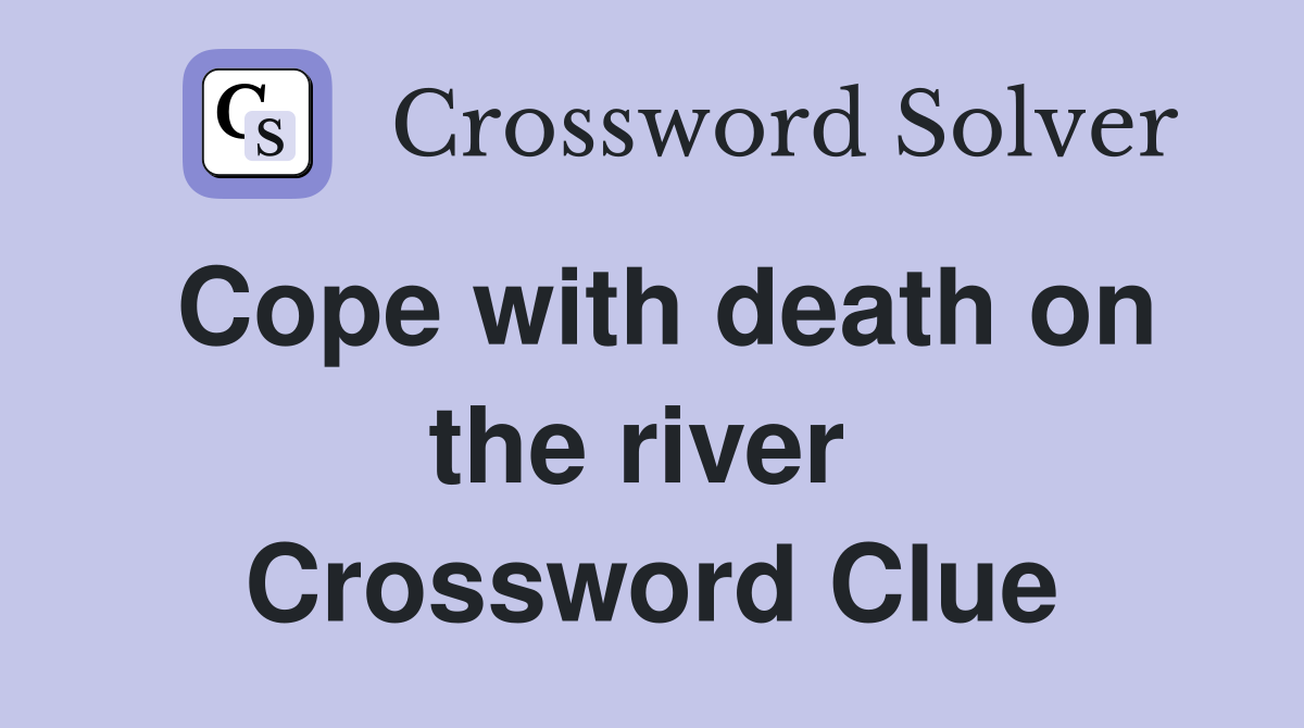Cope with death on the river  Crossword Clue