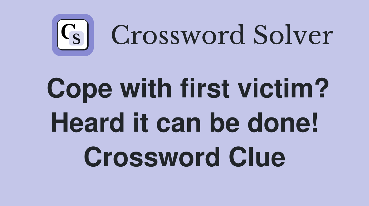 Cope with first victim? Heard it can be done! Crossword Clue