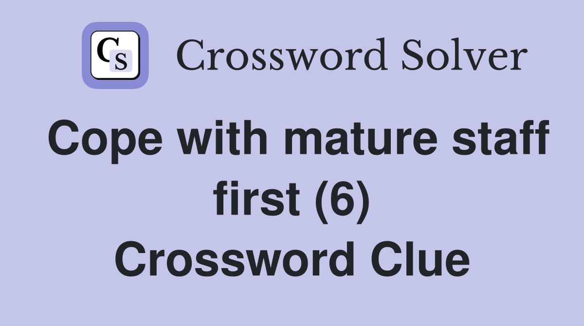 Cope with mature staff first (6) Crossword Clue
