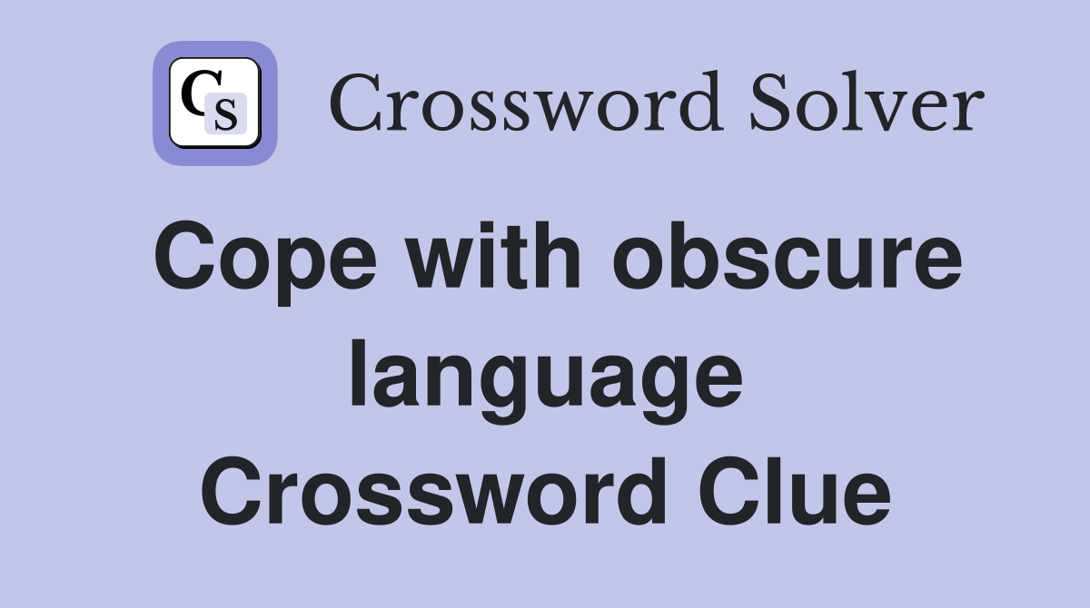 Cope with obscure language Crossword Clue