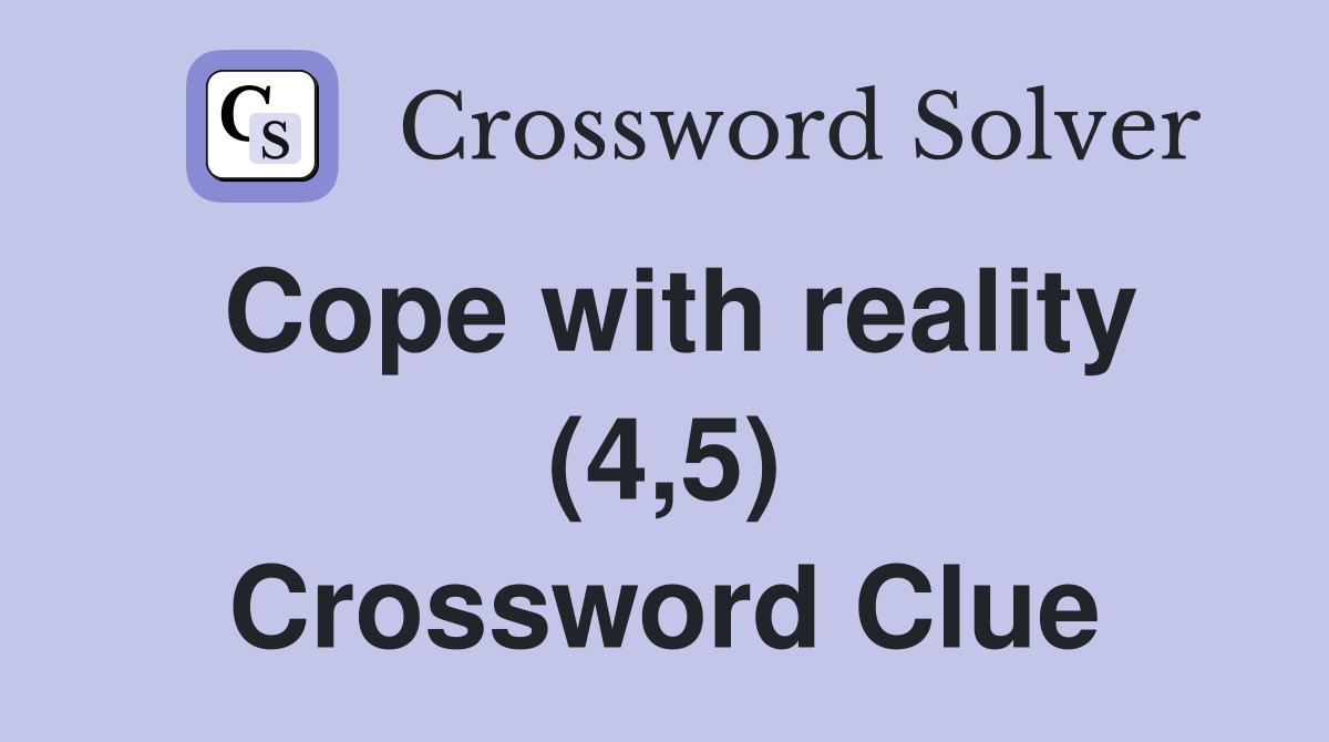 Cope with reality (4,5) Crossword Clue