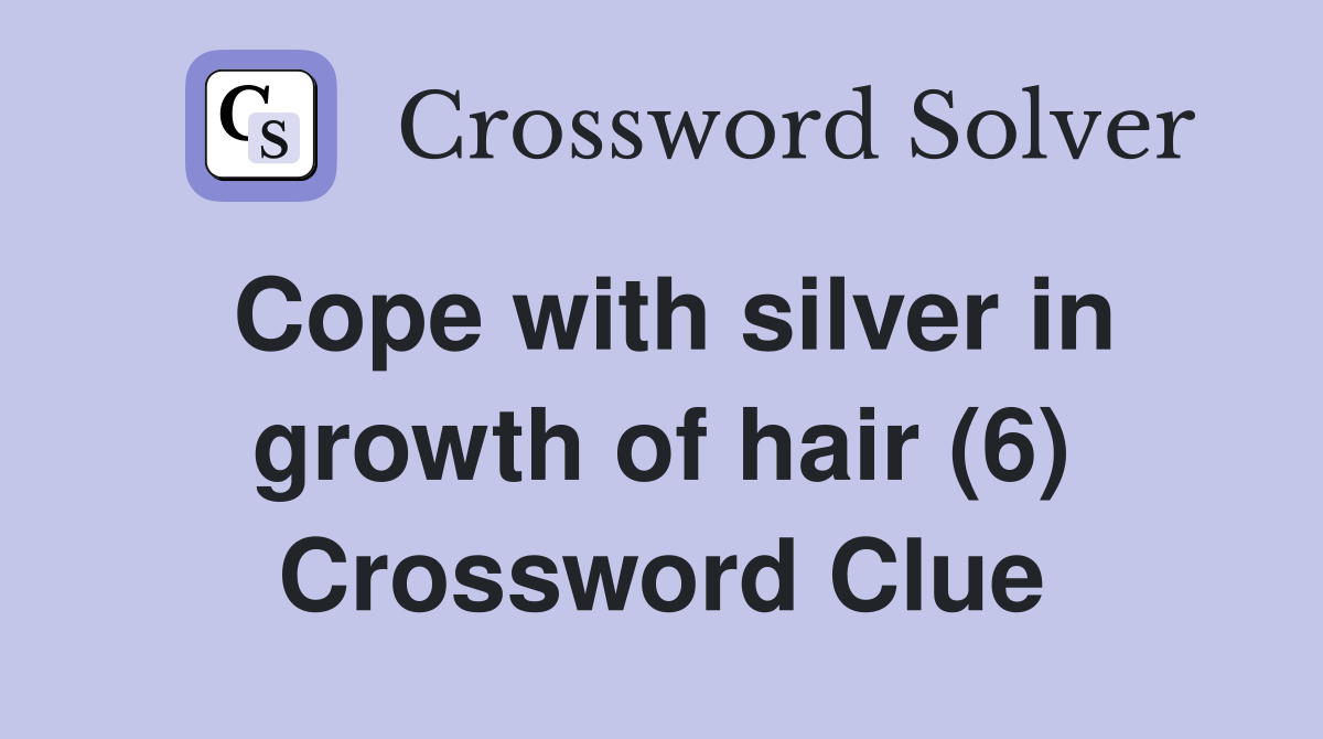 Cope with silver in growth of hair (6) Crossword Clue