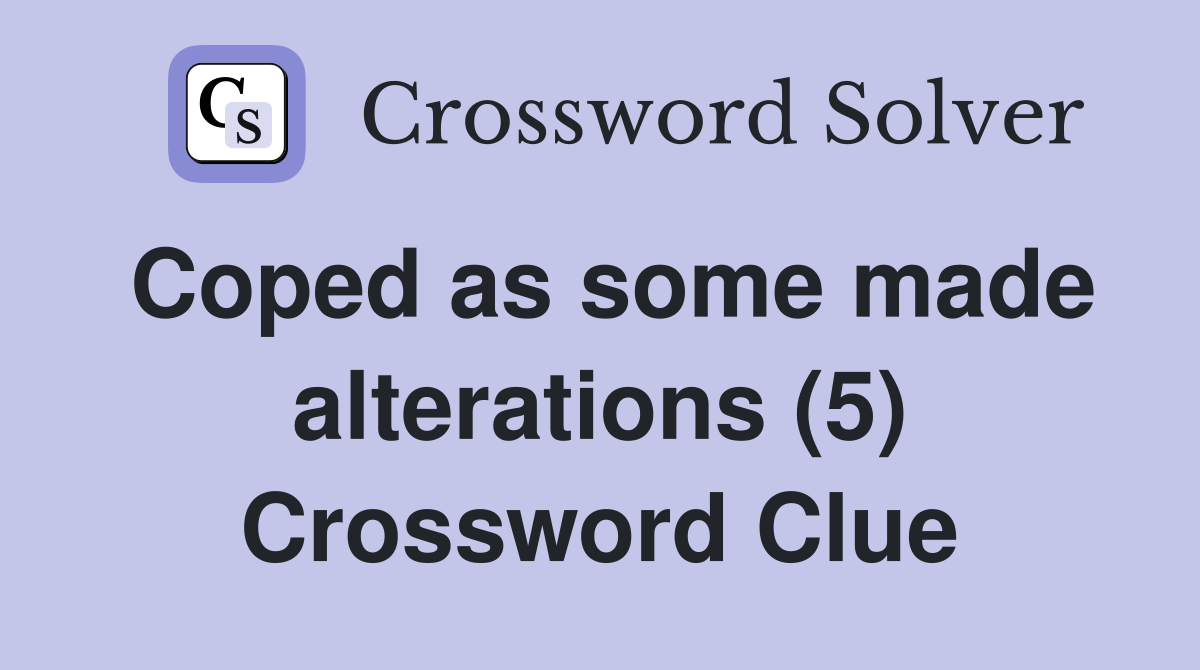 Coped as some made alterations (5) Crossword Clue