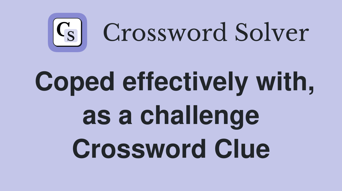 Coped effectively with, as a challenge Crossword Clue