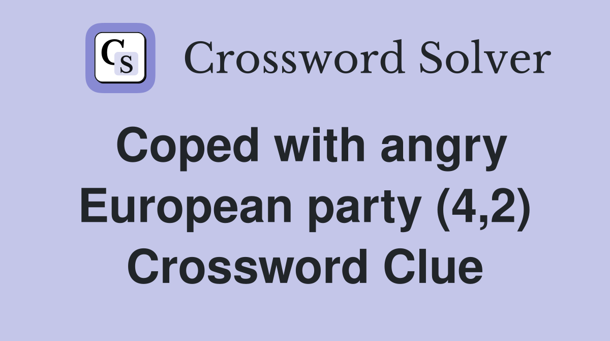 Coped with angry European party (4,2) Crossword Clue