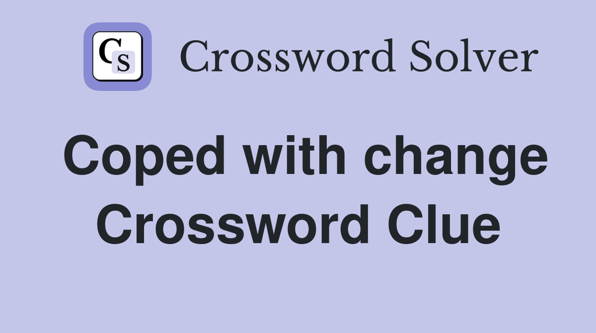 Coped with change Crossword Clue