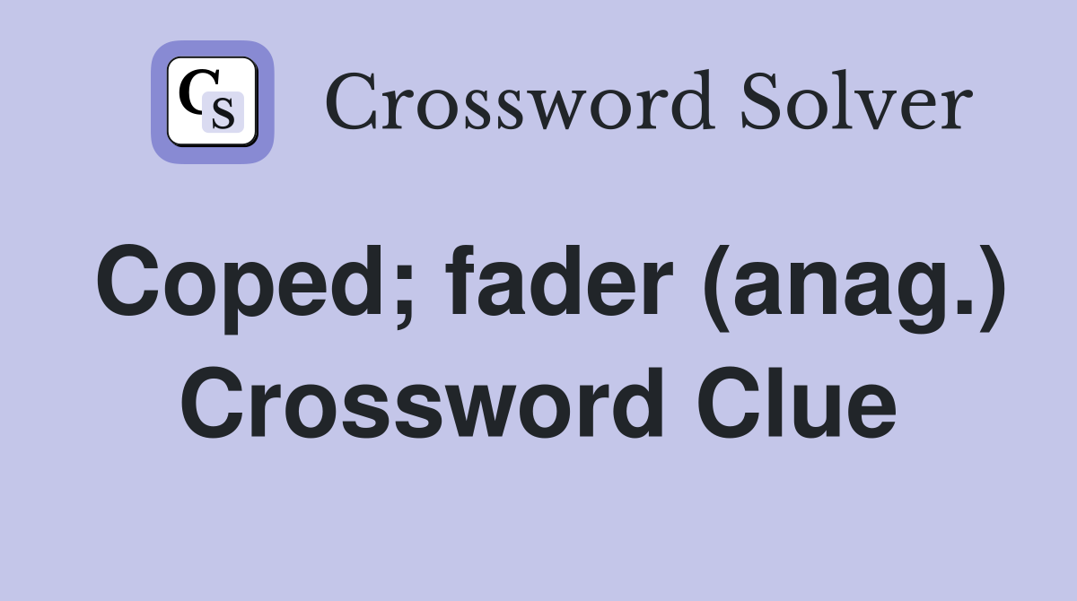Coped; fader (anag.) Crossword Clue