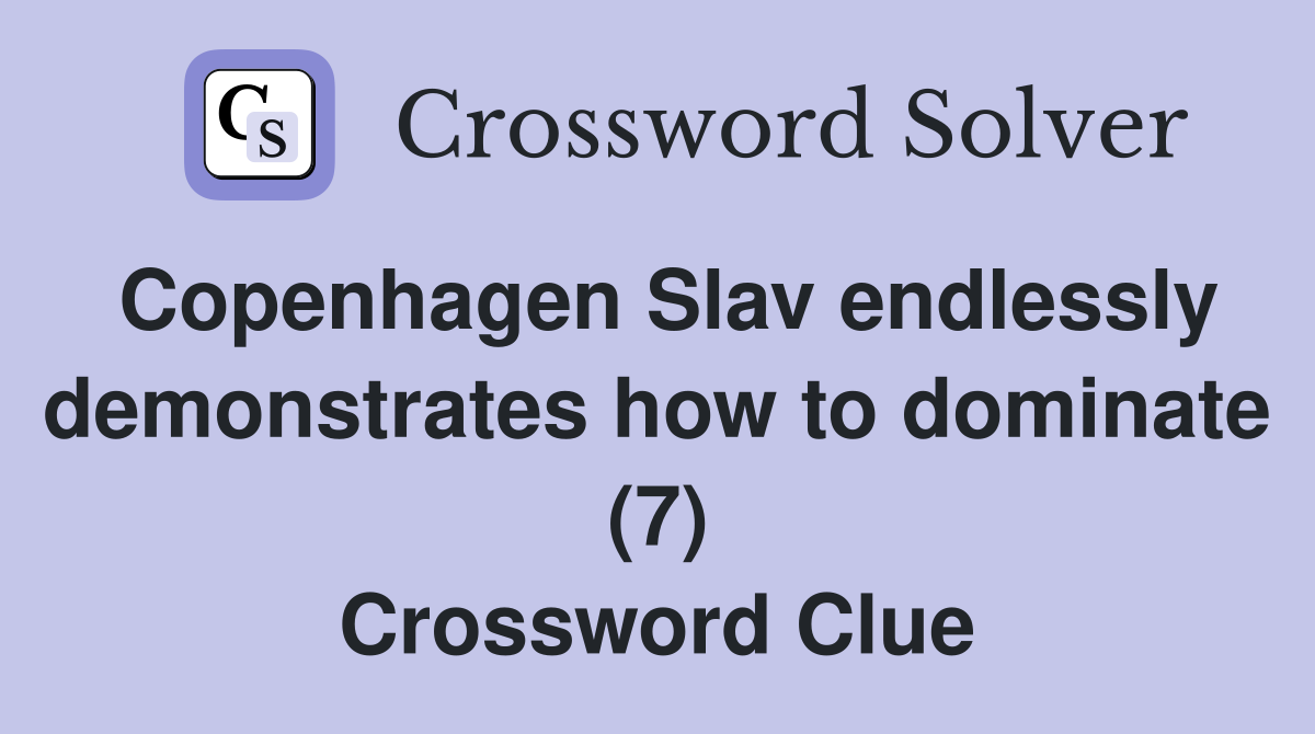 Copenhagen Slav endlessly demonstrates how to dominate (7) Crossword Clue
