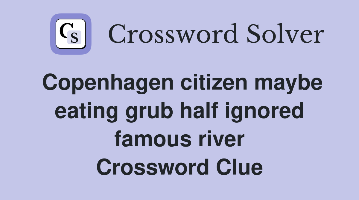 Copenhagen citizen maybe eating grub half ignored famous river Crossword Clue