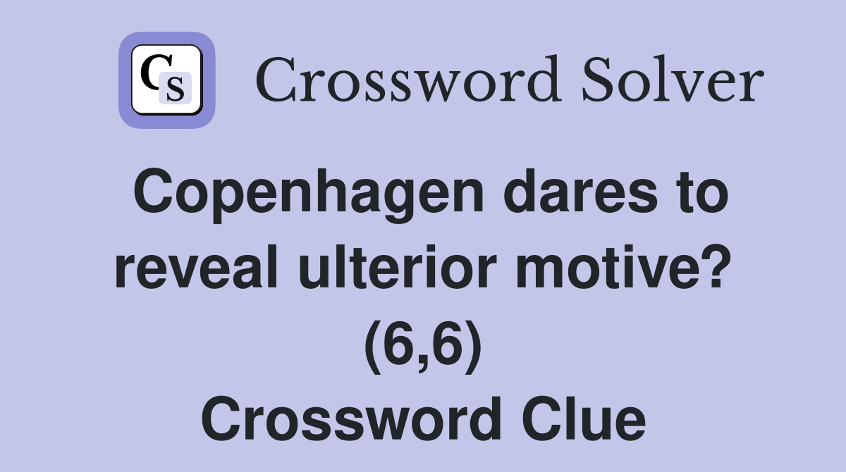 Copenhagen dares to reveal ulterior motive? (6,6) Crossword Clue
