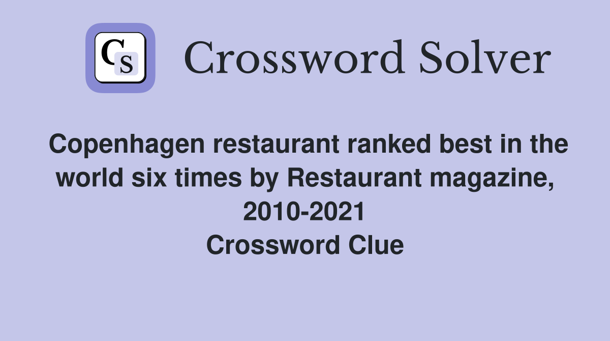 Copenhagen restaurant ranked best in the world six times by Restaurant magazine, 2010-2021 Crossword Clue
