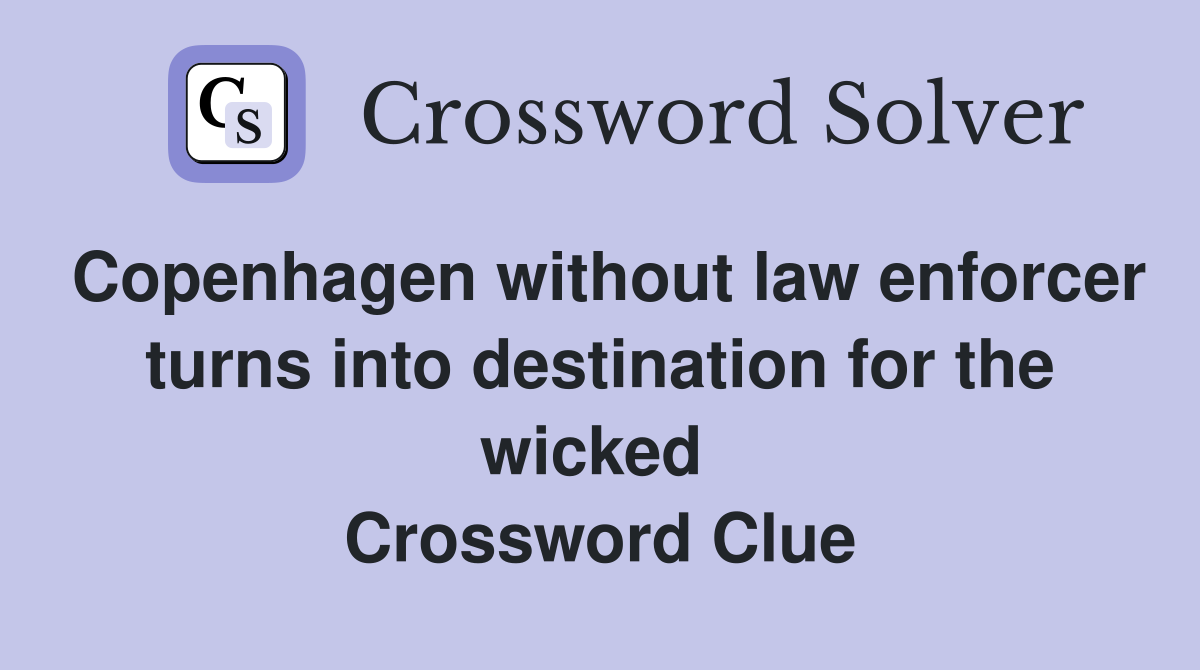 Copenhagen without law enforcer turns into destination for the wicked  Crossword Clue