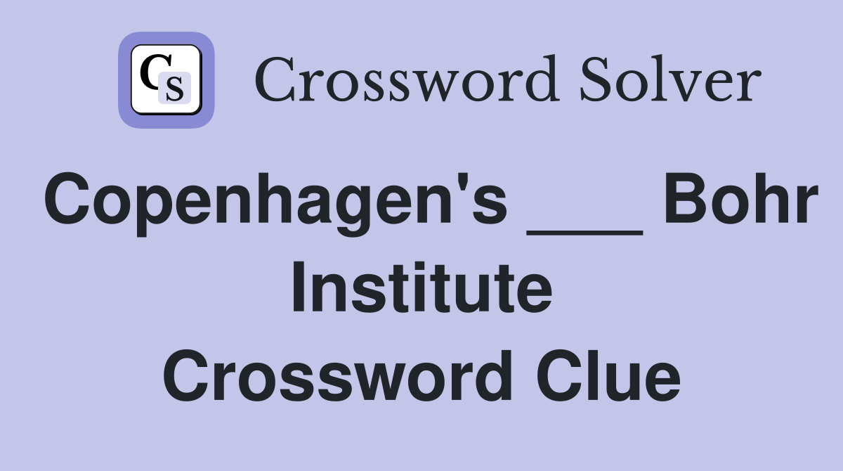 Copenhagen's ___ Bohr Institute Crossword Clue