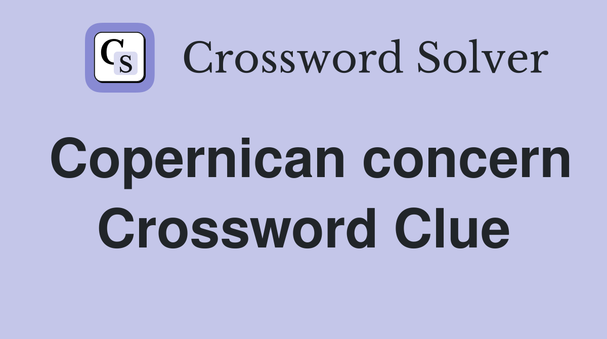 Copernican concern Crossword Clue