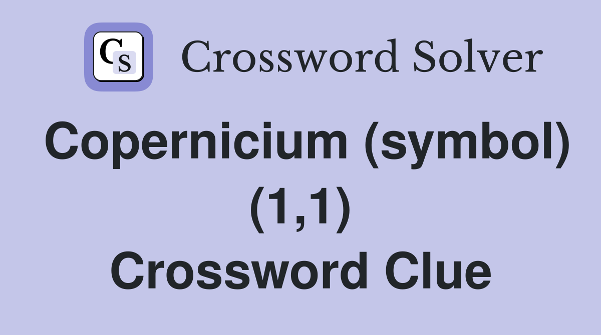 Copernicium (symbol) (1,1) Crossword Clue