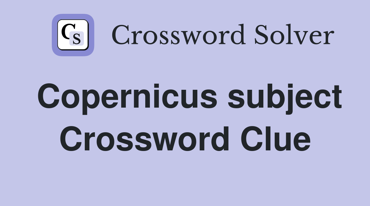Copernicus subject Crossword Clue