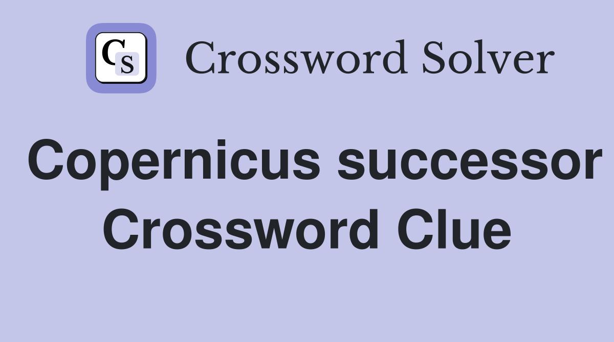 Copernicus successor Crossword Clue