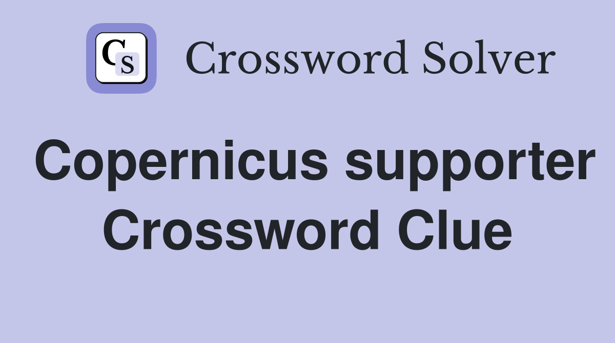 Copernicus supporter Crossword Clue