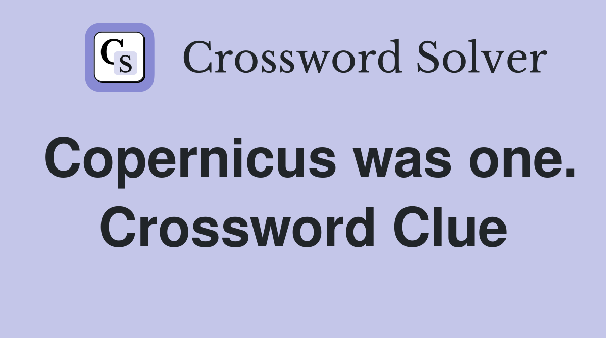 Copernicus was one. Crossword Clue