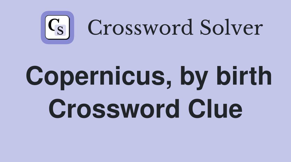Copernicus, by birth Crossword Clue