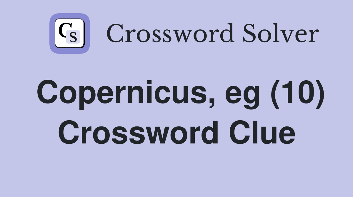 Copernicus, eg (10) Crossword Clue