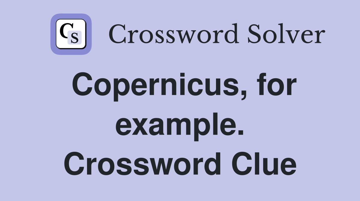Copernicus, for example. Crossword Clue