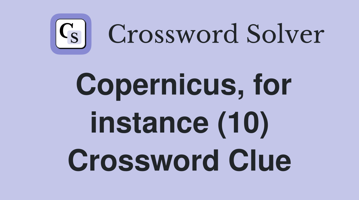 Copernicus, for instance (10) Crossword Clue