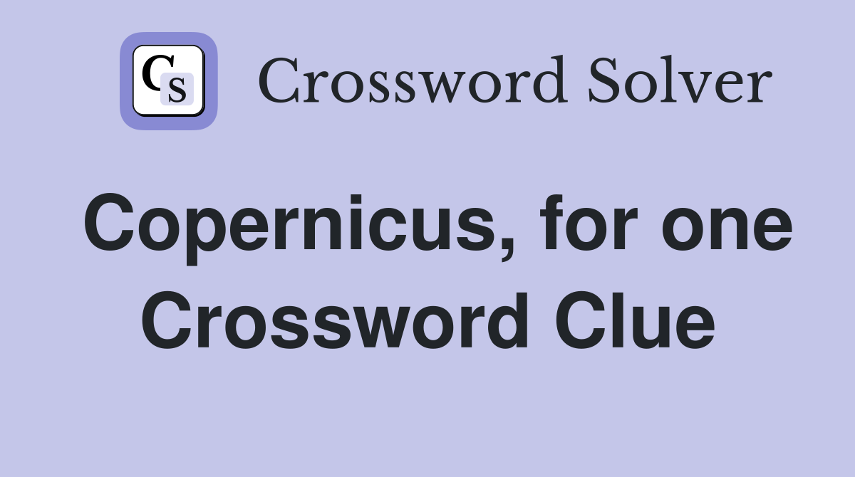 Copernicus, for one Crossword Clue