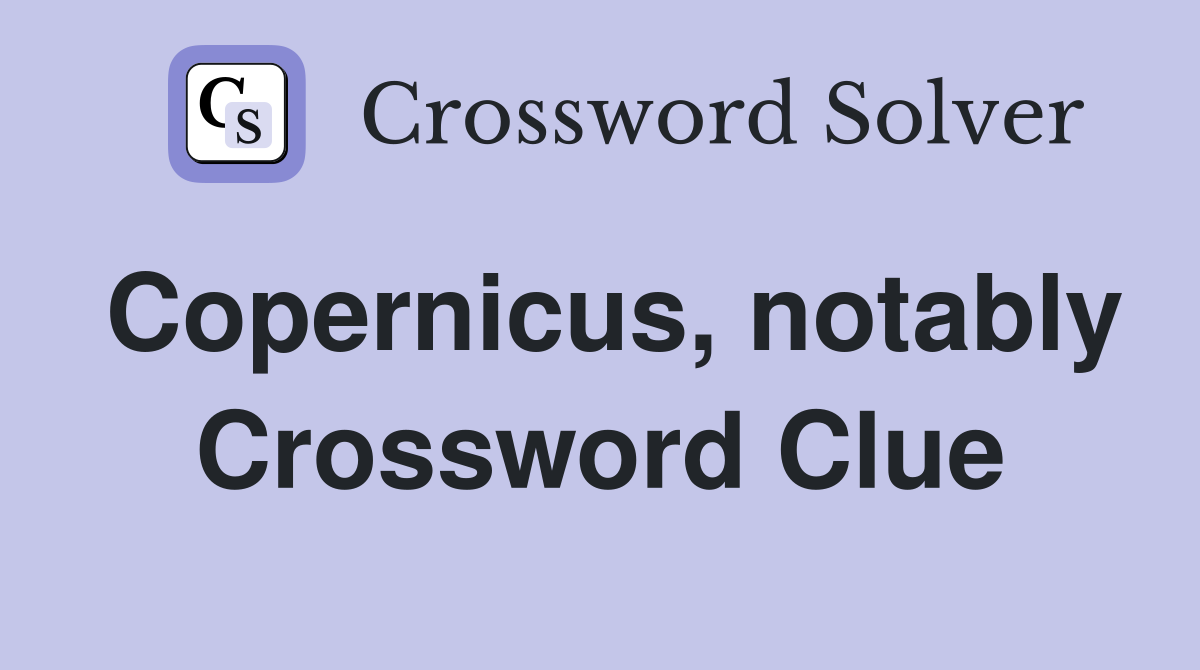 Copernicus, notably Crossword Clue