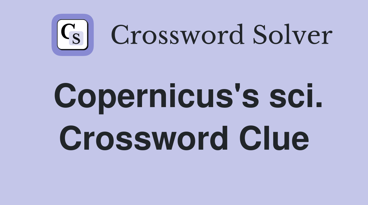 Copernicus's sci. Crossword Clue