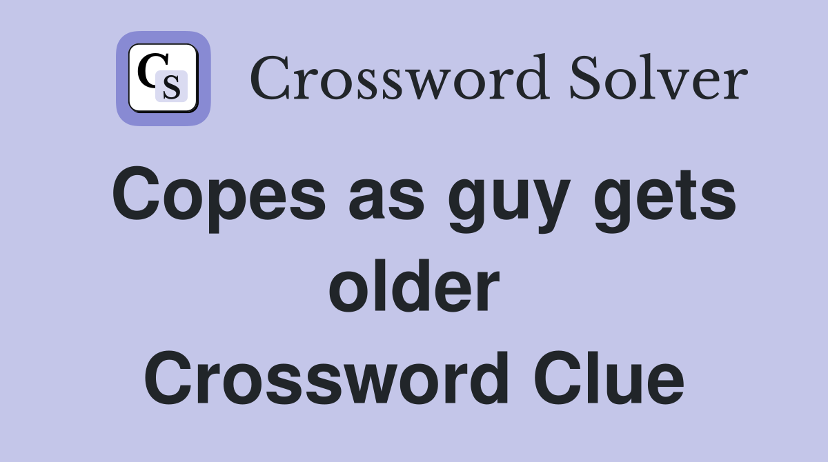 Copes as guy gets older Crossword Clue