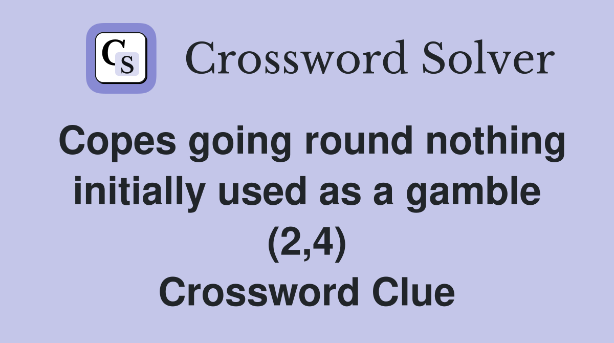 Copes going round nothing initially used as a gamble (2,4) Crossword Clue
