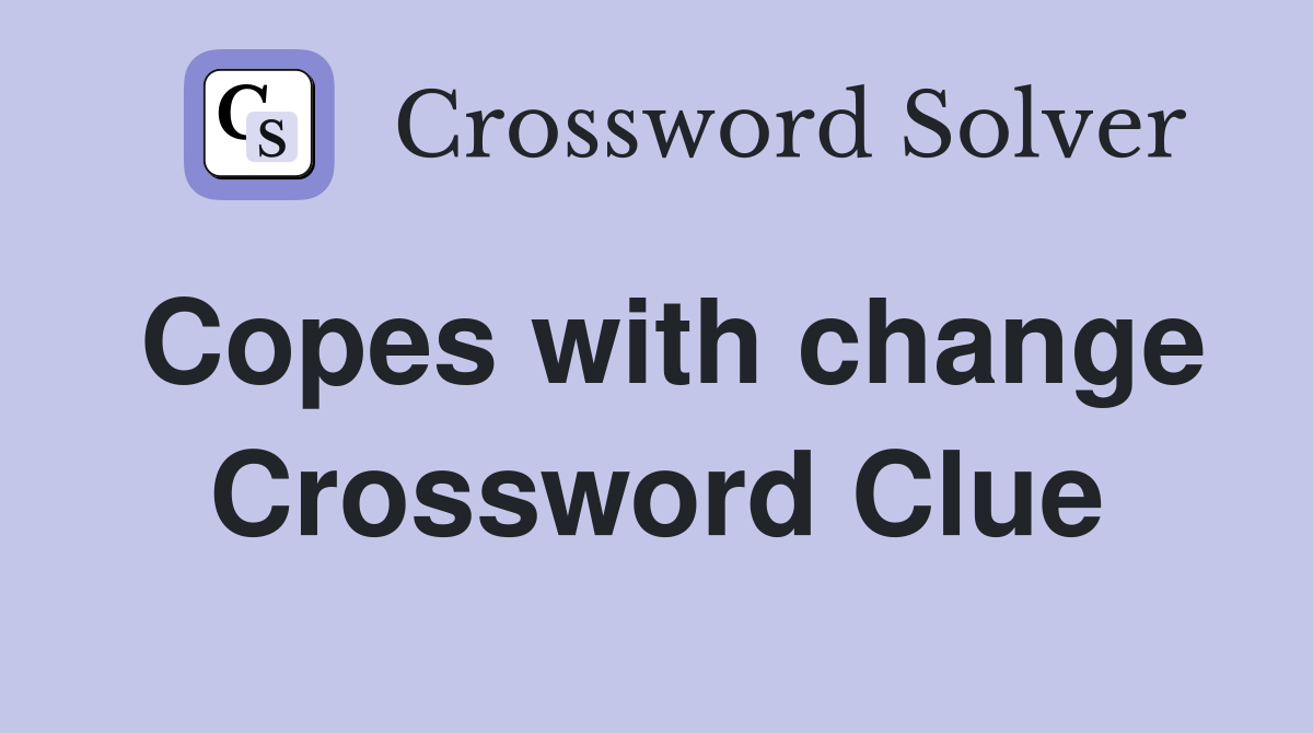 Copes with change Crossword Clue