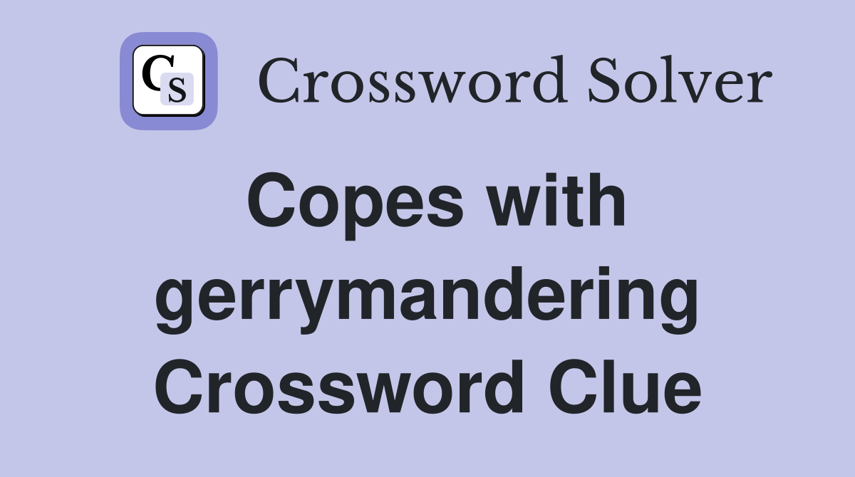 Copes with gerrymandering Crossword Clue