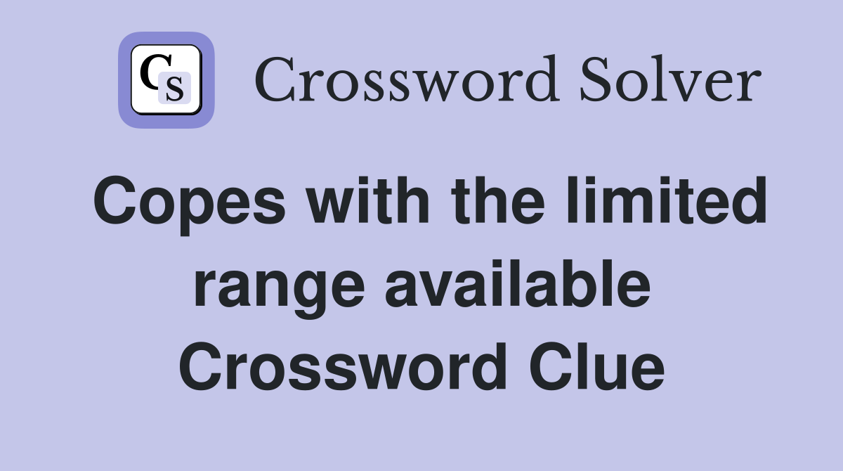 Copes with the limited range available Crossword Clue