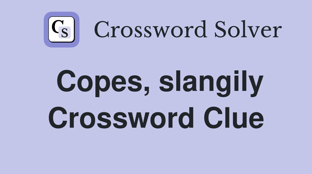 Copes, slangily Crossword Clue