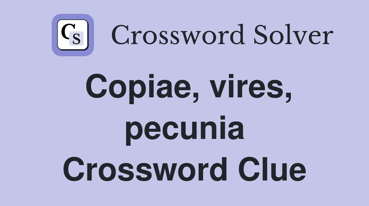 Copiae, vires, pecunia Crossword Clue