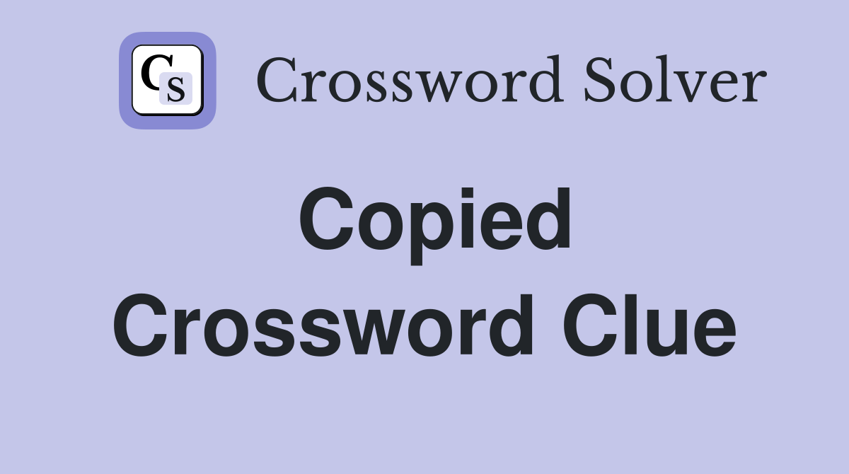 Copied Crossword Clue