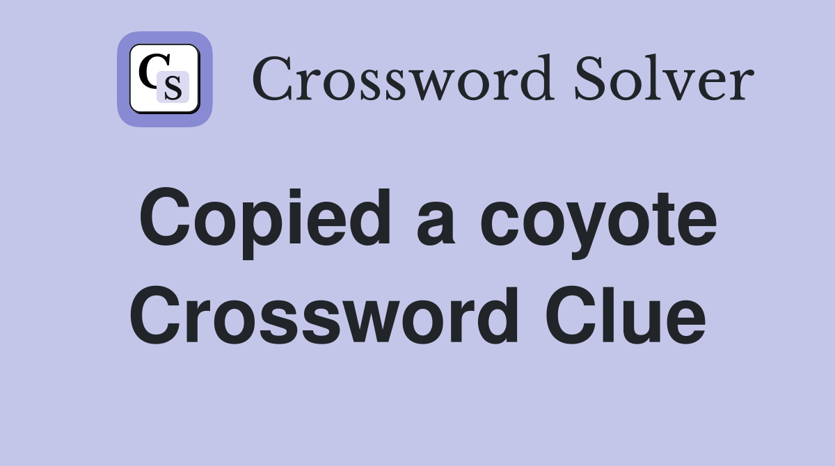 Copied a coyote Crossword Clue
