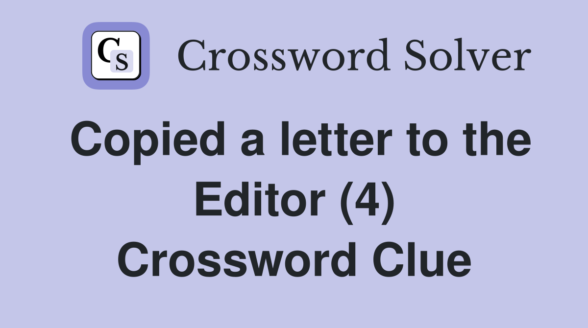 Copied a letter to the Editor (4) Crossword Clue