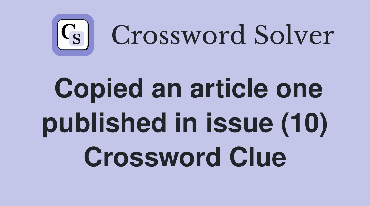 Copied an article one published in issue (10) Crossword Clue