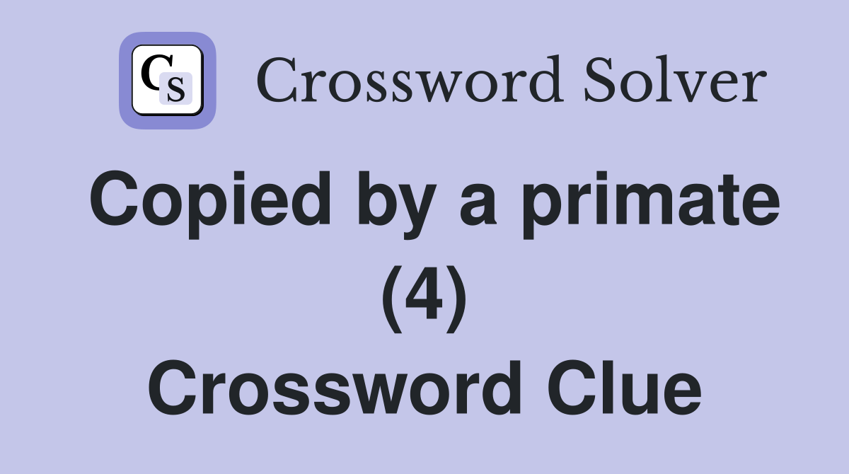 Copied by a primate (4) Crossword Clue